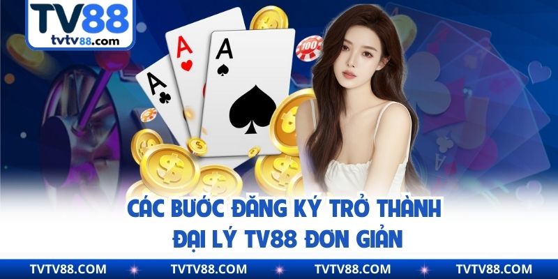 Các bước đăng ký trở thành đại lý TV88 đơn giản