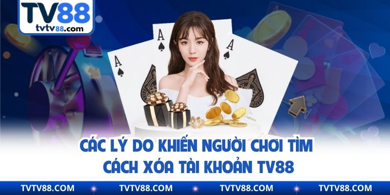 Các lý do khiến người chơi tìm cách xóa tài khoản TV88