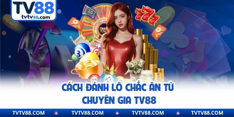 Cách đánh lô chắc ăn từ chuyên gia TV88