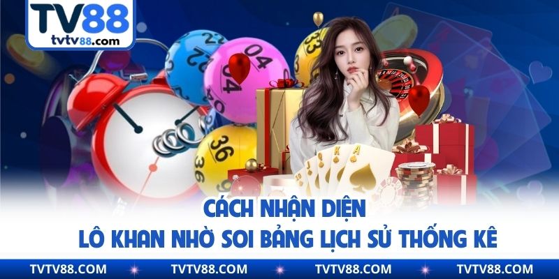 Cách nhận diện lô khan nhờ soi bảng lịch sử thống kê