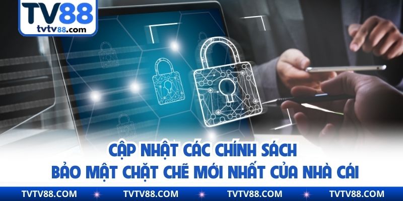 Cập nhật các chính sách bảo mật chặt chẽ mới nhất của nhà cái