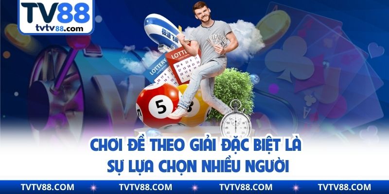 Chơi đề theo giải đặc biệt là sự lựa chọn nhiều người