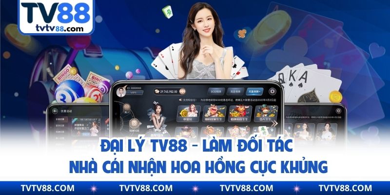 Đại Lý TV88 - Làm Đối Tác Nhà Cái Nhận Hoa Hồng Cực Khủng