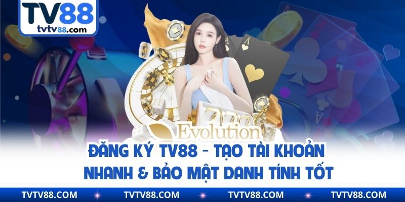 Đăng Ký TV88 - Tạo Tài Khoản Nhanh & Bảo Mật Danh Tính Tốt
