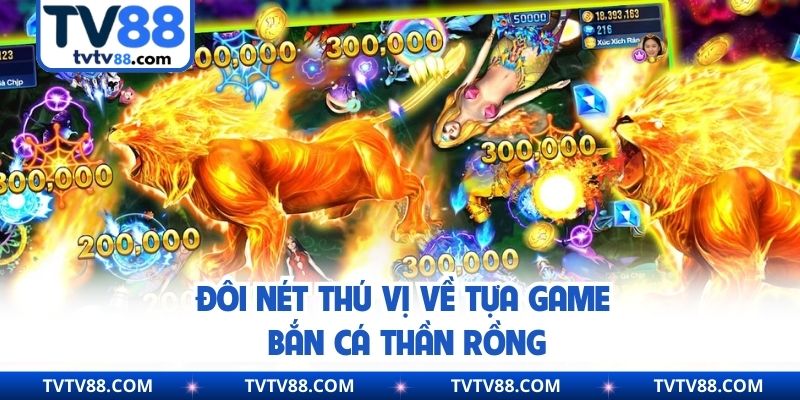 Đôi nét thú vị về tựa game bắn cá thần rồng