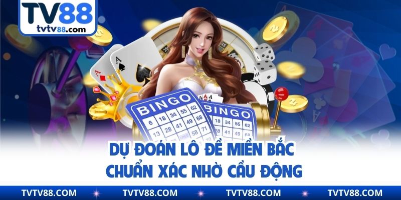 Dự đoán lô đề miền Bắc chuẩn xác nhờ cầu động