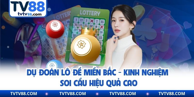 Dự Đoán Lô Đề Miền Bắc - Kinh Nghiệm Soi Cầu Hiệu Quả Cao
