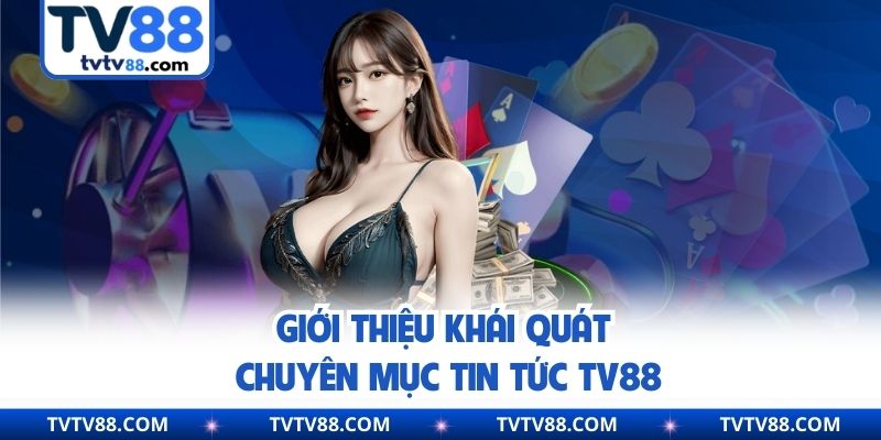 Giới thiệu khái quát chuyên mục tin tức TV88