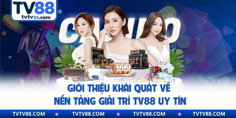 Giới thiệu khái quát về nền tảng giải trí TV88 uy tín