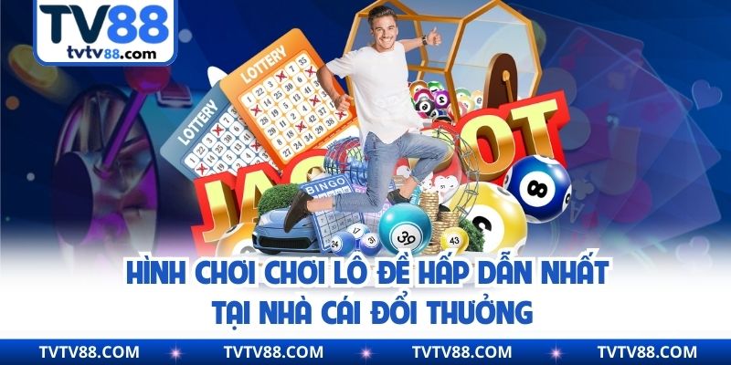 Hình chơi chơi lô đề hấp dẫn nhất tại nhà cái đổi thưởng
