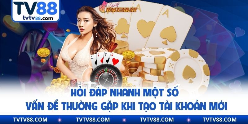 Hỏi đáp nhanh một số vấn đề thường gặp khi tạo tài khoản mới