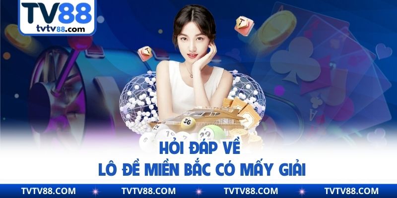 Hỏi đáp về lô đề miền Bắc có mấy giải