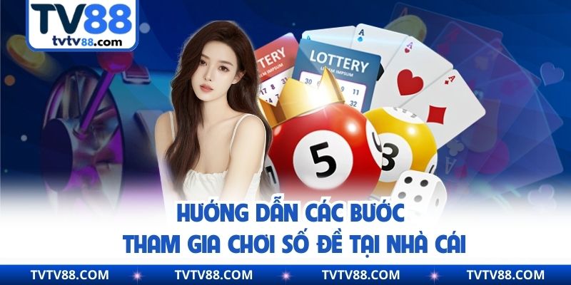 Hướng dẫn các bước tham gia chơi số đề tại nhà cái