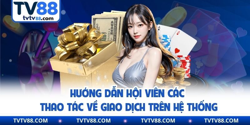 Hướng dẫn hội viên các thao tác về giao dịch trên hệ thống