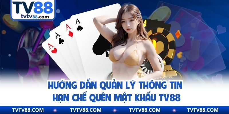 Hướng dẫn quản lý thông tin hạn chế quên mật khẩu Tv88