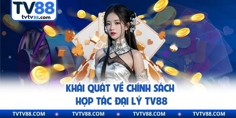 Khái quát về chính sách hợp tác đại lý TV88