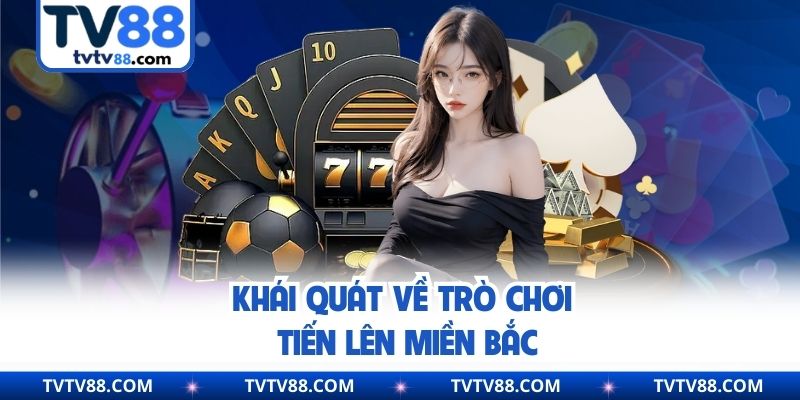 Khái quát về trò chơi tiến lên miền Bắc