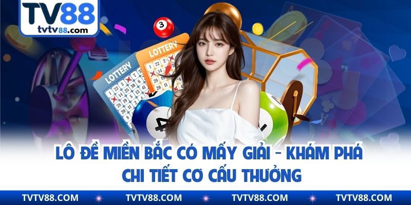 Lô Đề Miền Bắc Có Mấy Giải - Khám Phá Chi Tiết Cơ Cấu Thưởng