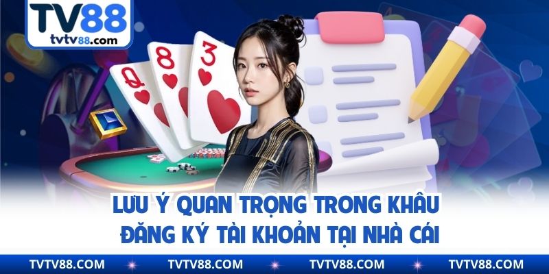 Lưu ý quan trọng trong khâu đăng ký tài khoản tại nhà cái