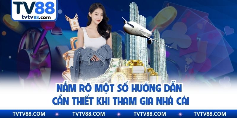 Nắm rõ một số hướng dẫn cần thiết khi tham gia nhà cái