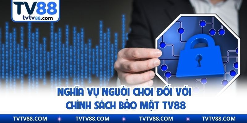 Nghĩa vụ người chơi đối với chính sách bảo mật TV88