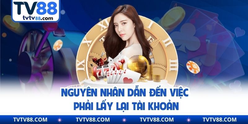 Nguyên nhân dẫn đến việc phải lấy lại tài khoản