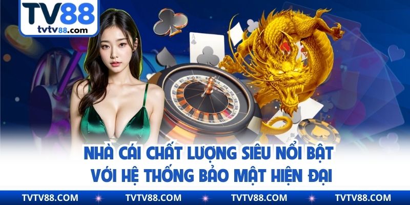 Nhà cái chất lượng siêu nổi bật với hệ thống bảo mật hiện đại