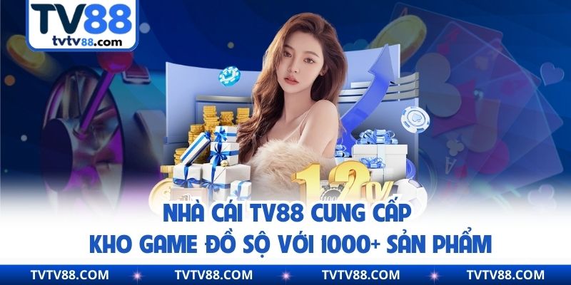 Nhà cái TV88 cung cấp kho game đồ sộ với 1000+ sản phẩm
