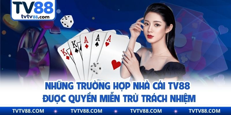 Những trường hợp nhà cái TV88 được quyền miễn trừ trách nhiệm