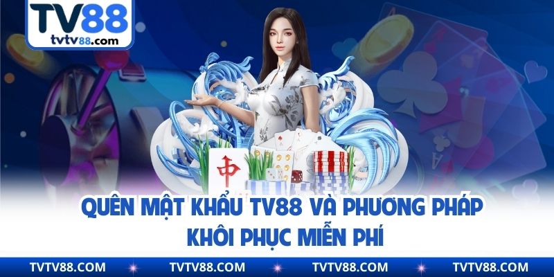 Quên mật khẩu TV88 và phương pháp khôi phục miễn phí