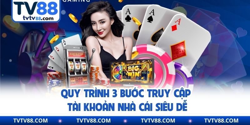 Quy trình 3 bước truy cập tài khoản nhà cái siêu dễ