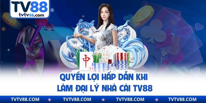 Quyền lợi hấp dẫn khi làm đại lý nhà cái TV88