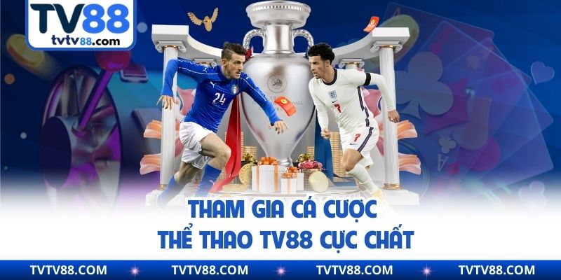 Tham gia cá cược thể thao TV88 cực chất
