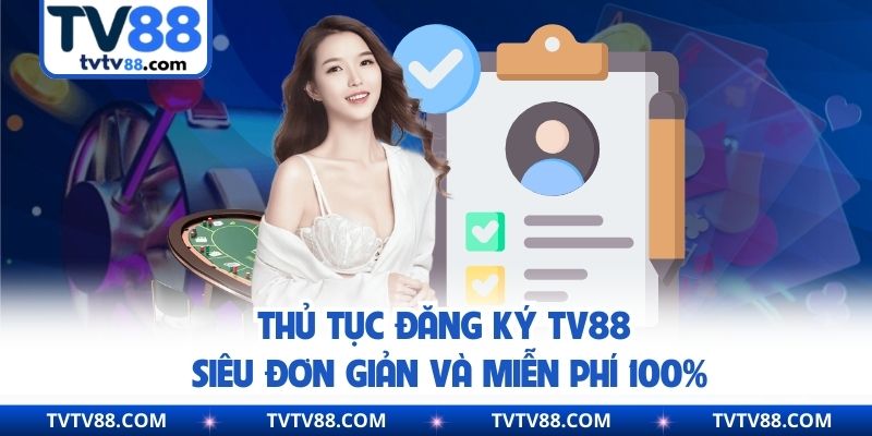 Thủ tục đăng ký TV88 siêu đơn giản và miễn phí 100%