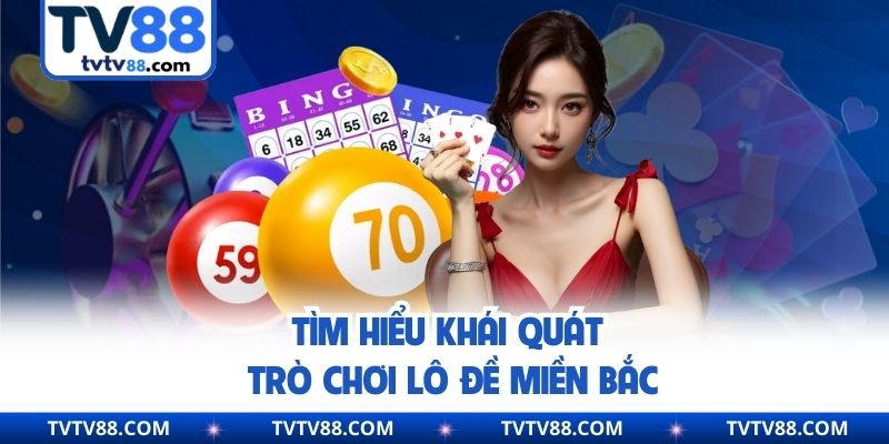 Tìm hiểu khái quát trò chơi lô đề miền Bắc