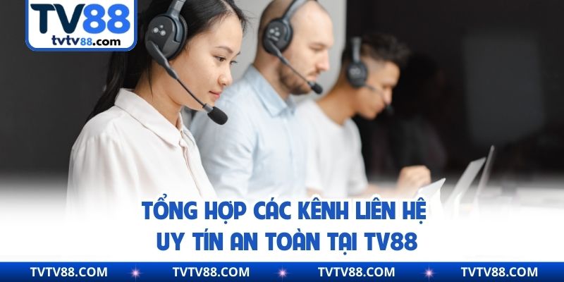 Tổng hợp các kênh liên hệ uy tín an toàn tại TV88