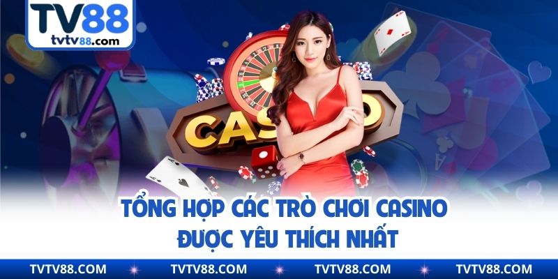 Tổng hợp các trò chơi Casino được yêu thích nhất