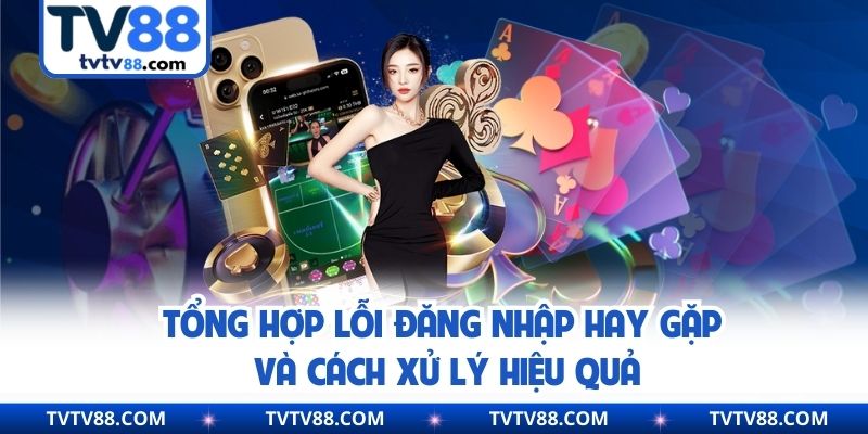 Tổng hợp lỗi đăng nhập hay gặp và cách xử lý hiệu quả