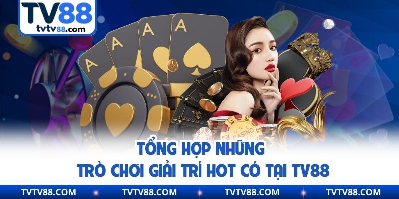 Tổng hợp những trò chơi giải trí hot có tại TV88