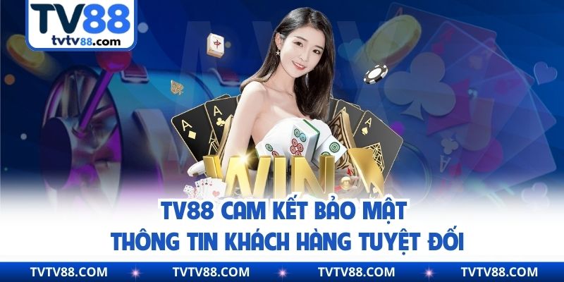 TV88 cam kết bảo mật thông tin khách hàng tuyệt đối