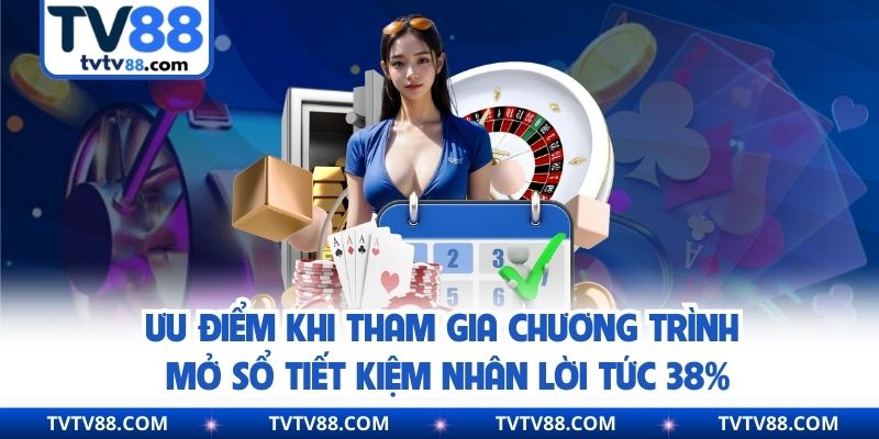 Ưu điểm khi tham gia chương trình mở sổ tiết kiệm nhân lời tức 38%